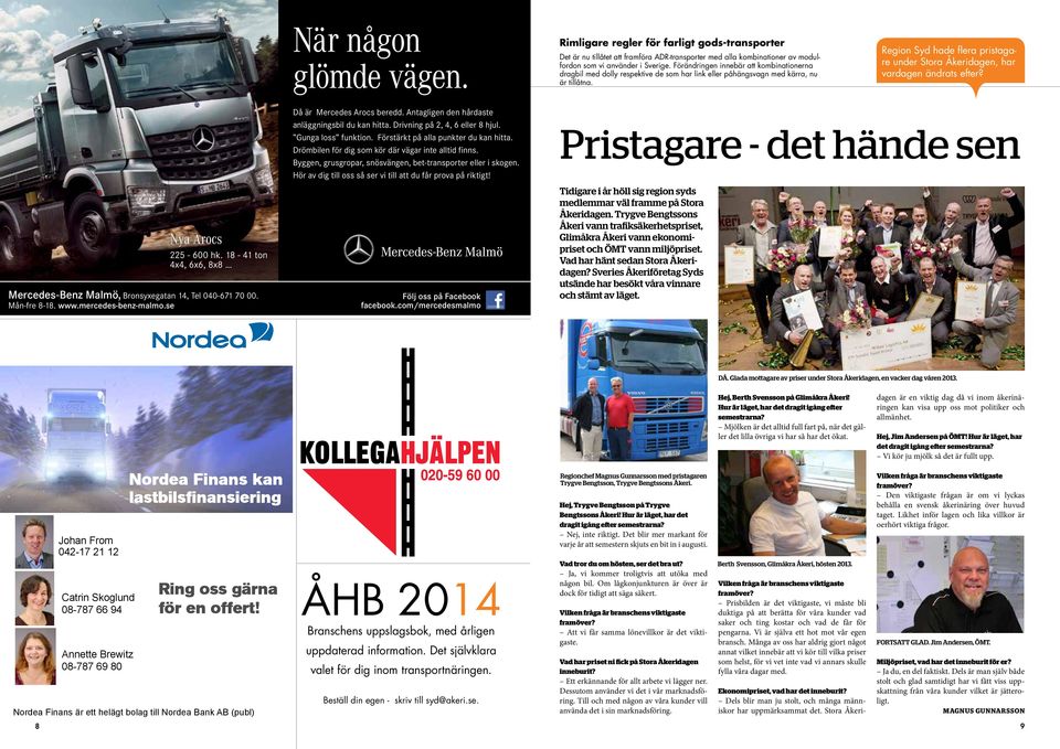 Region Syd hade flera pristagare under Stora Åkeridagen, har vardagen ändrats efter? Nya Arocs 225-600 hk. 18-41 ton 4x4, 6x6, 8x8 Mercedes-Benz Malmö, Bronsyxegatan 14, Tel 040-671 70 00.
