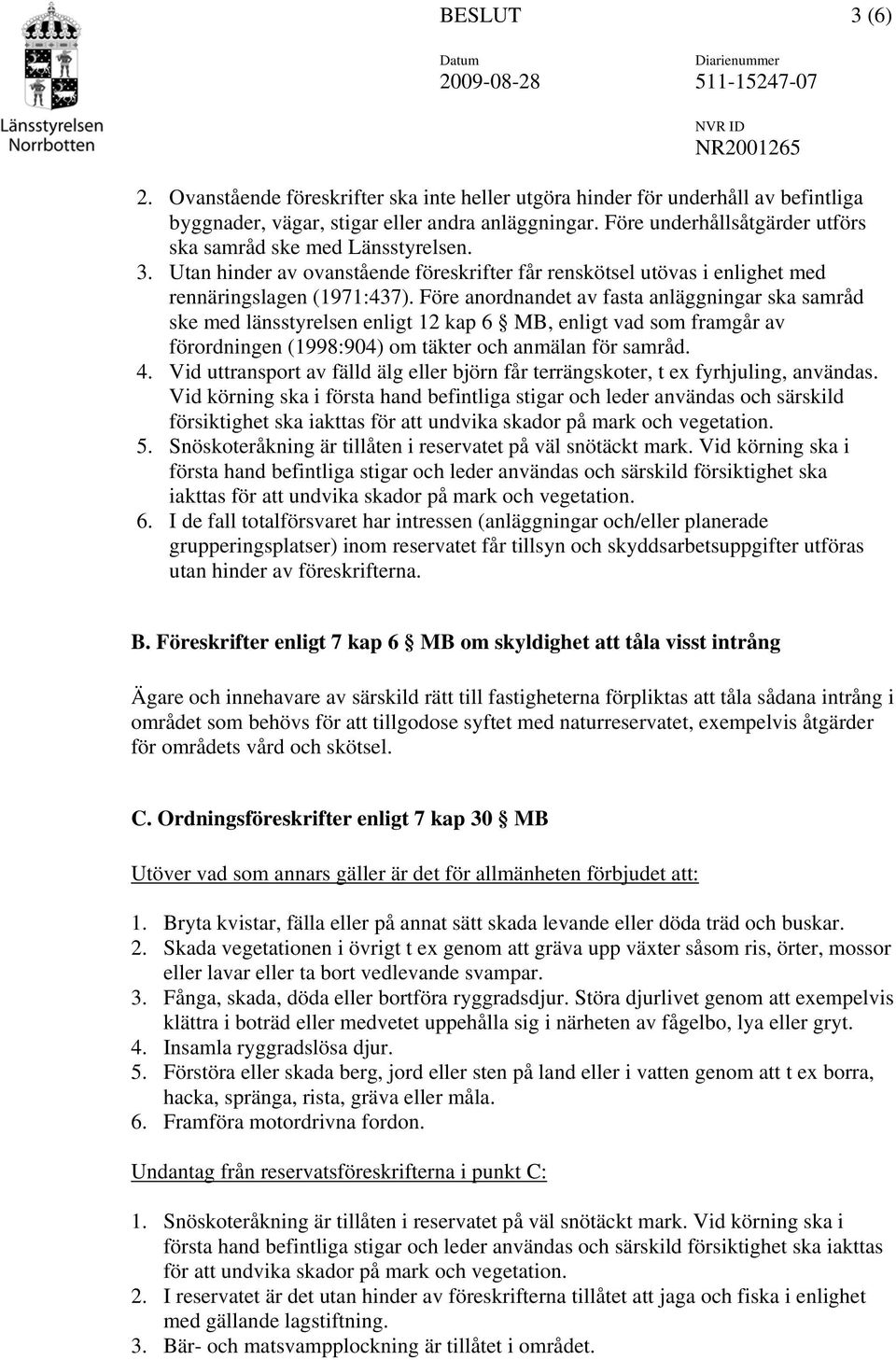 Före anordnandet av fasta anläggningar ska samråd ske med länsstyrelsen enligt 12 kap 6 MB, enligt vad som framgår av förordningen (1998:904) om täkter och anmälan för samråd. 4.