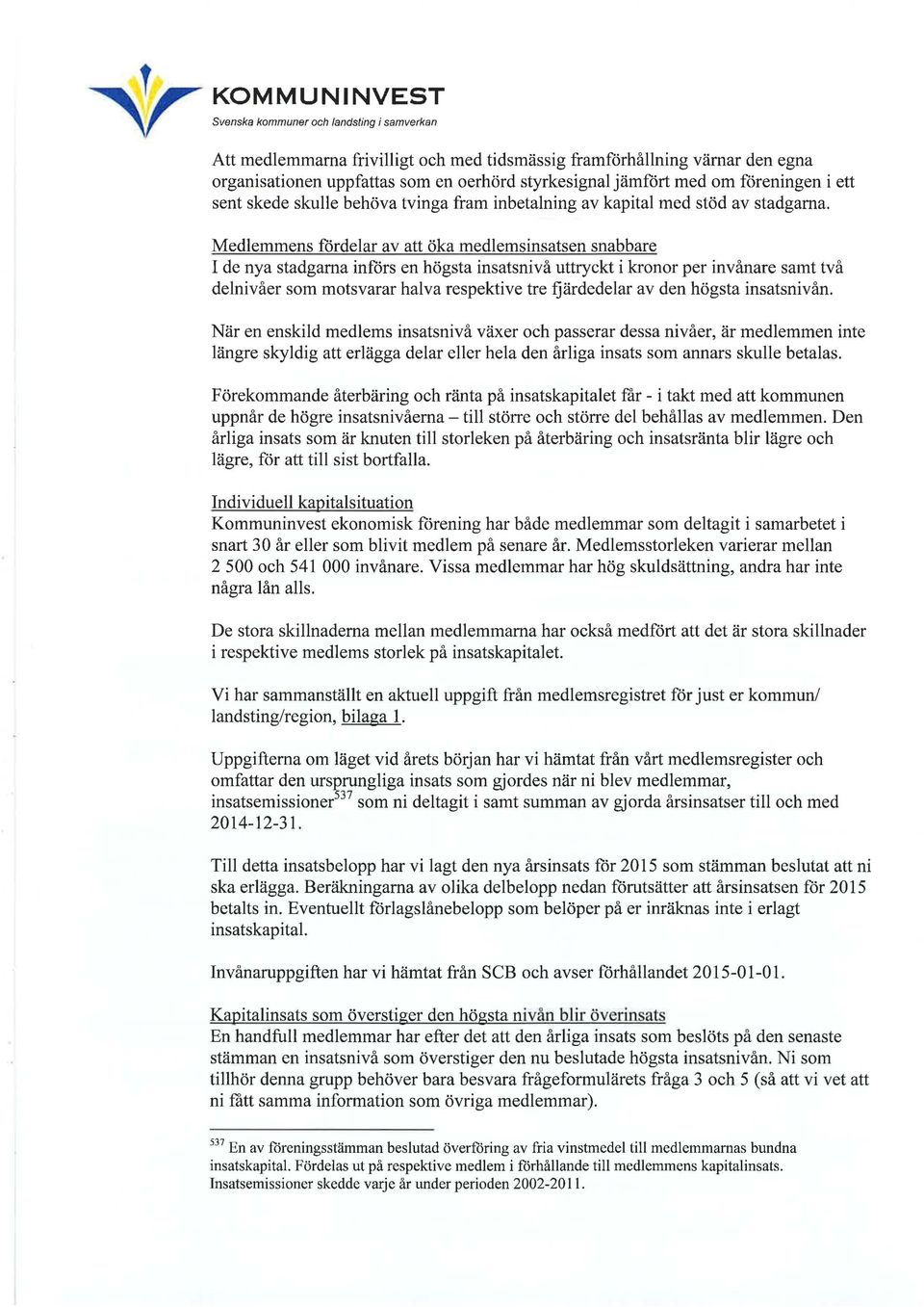 Medlemmens fördelar av att öka medlemsinsatsen snabbare I de nya stadgarna införs en högsta insatsnivå uttryckt i kronor per invånare samt två delnivåer som motsvarar halva respektive tre fjärdedelar