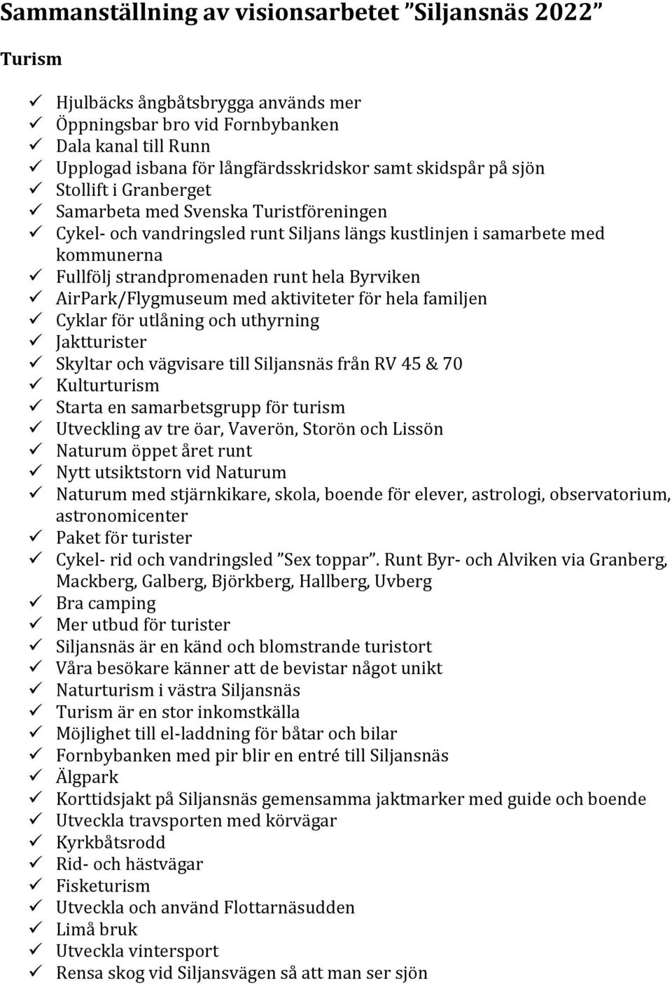 AirPark/Flygmuseum med aktiviteter för hela familjen Cyklar för utlåning och uthyrning Jaktturister Skyltar och vägvisare till Siljansnäs från RV 45 & 70 Kulturturism Starta en samarbetsgrupp för