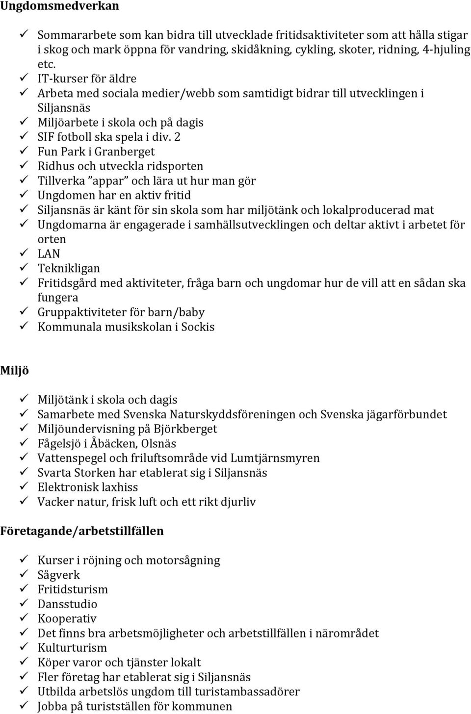 2 Fun Park i Granberget Ridhus och utveckla ridsporten Tillverka appar och lära ut hur man gör Ungdomen har en aktiv fritid Siljansnäs är känt för sin skola som har miljötänk och lokalproducerad mat