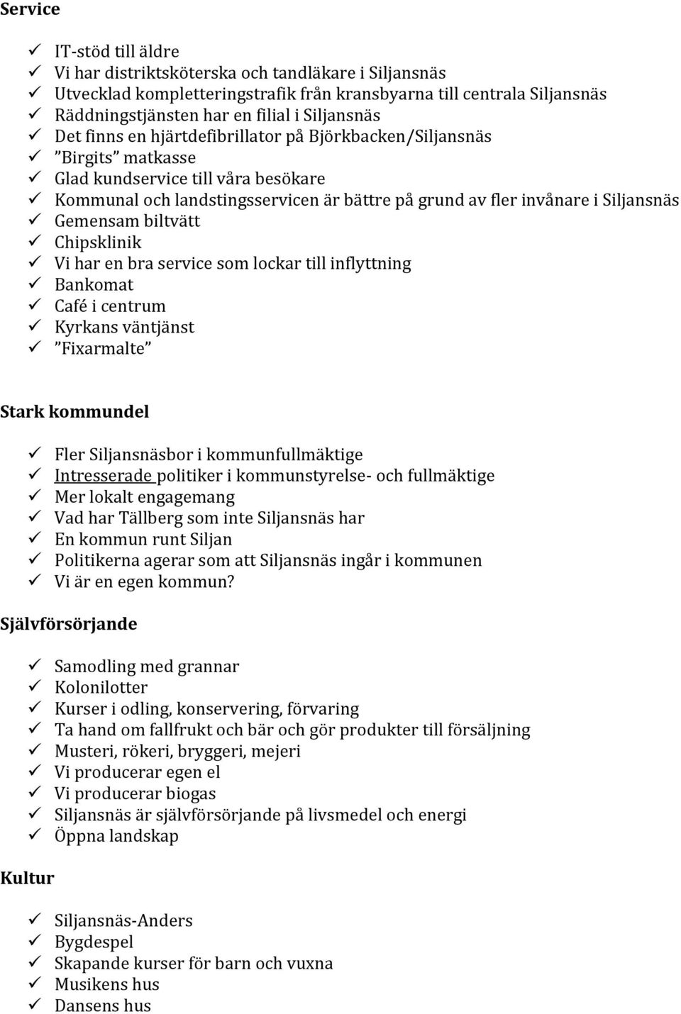 Gemensam biltvätt Chipsklinik Vi har en bra service som lockar till inflyttning Bankomat Café i centrum Kyrkans väntjänst Fixarmalte Stark kommundel Fler Siljansnäsbor i kommunfullmäktige