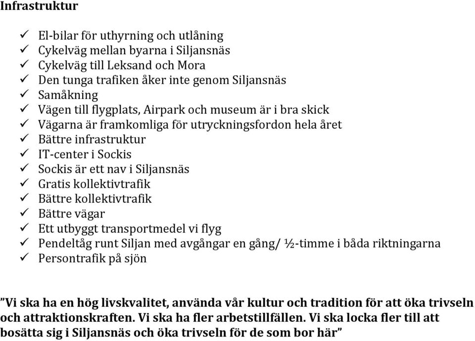 kollektivtrafik Bättre kollektivtrafik Bättre vägar Ett utbyggt transportmedel vi flyg Pendeltåg runt Siljan med avgångar en gång/ ½-timme i båda riktningarna Persontrafik på sjön Vi ska ha en
