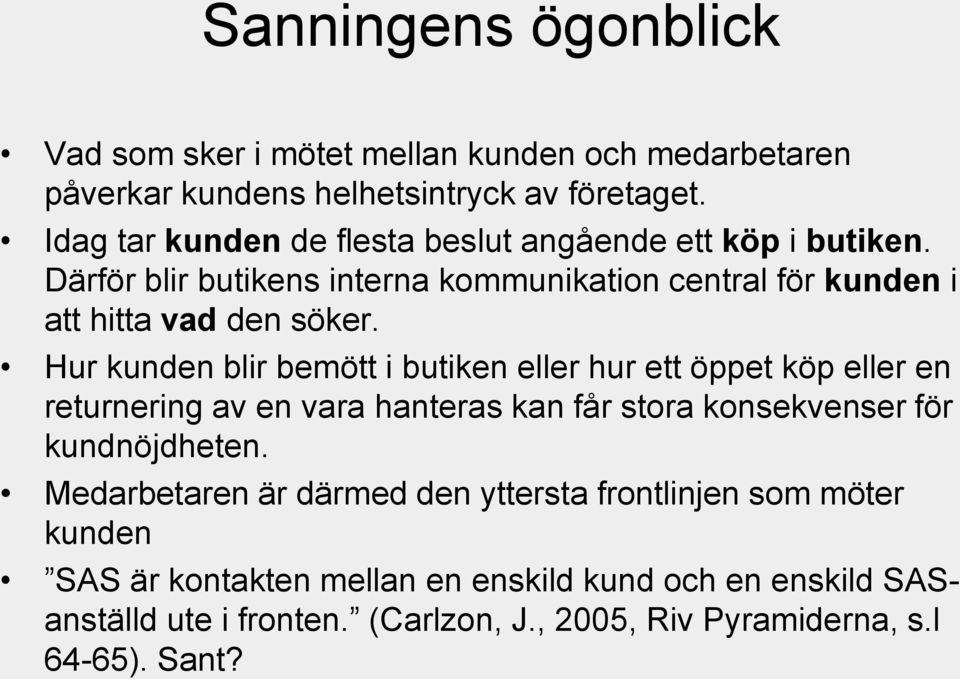 Hur kunden blir bemött i butiken eller hur ett öppet köp eller en returnering av en vara hanteras kan får stora konsekvenser för kundnöjdheten.