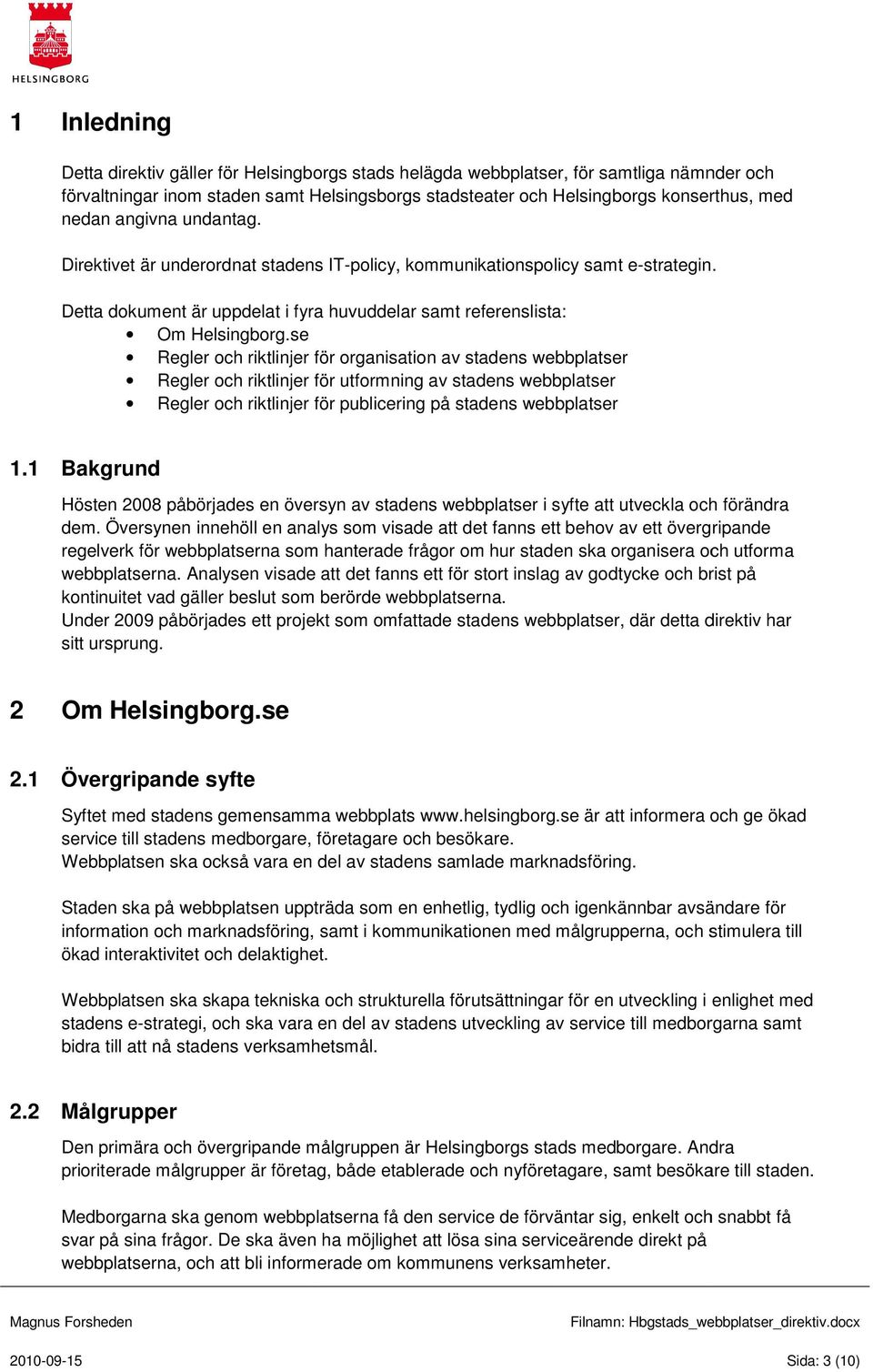 se Regler och riktlinjer för organisation av stadens webbplatser Regler och riktlinjer för utformning av stadens webbplatser Regler och riktlinjer för publicering på stadens webbplatser 1.
