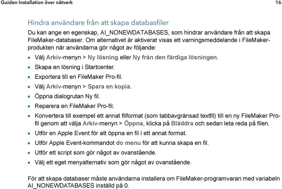 1 Skapa en lösning i Startcenter. 1 Exportera till en FileMaker Pro-fil. 1 Välj Arkiv-menyn > Spara en kopia. 1 Öppna dialogrutan Ny fil. 1 Reparera en FileMaker Pro-fil.