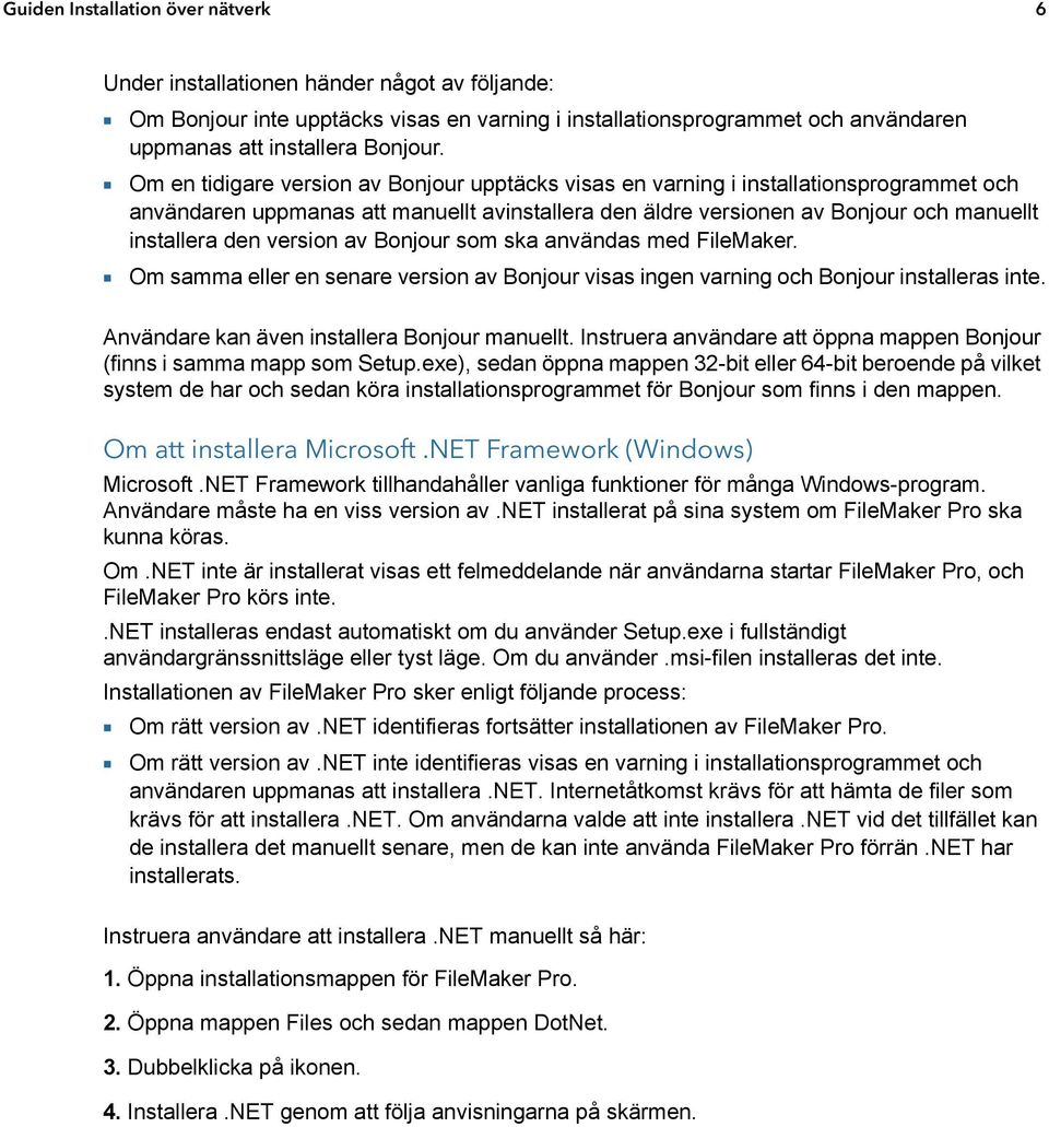 version av Bonjour som ska användas med FileMaker. 1 Om samma eller en senare version av Bonjour visas ingen varning och Bonjour installeras inte. Användare kan även installera Bonjour manuellt.