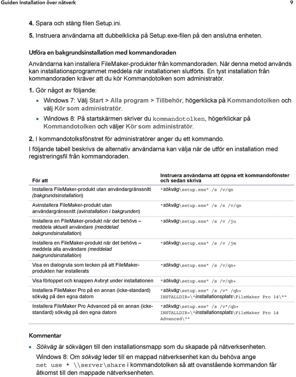 När denna metod används kan installationsprogrammet meddela när installationen slutförts. En tyst installation från kommandoraden kräver att du kör Kommandotolken som administratör. 1.