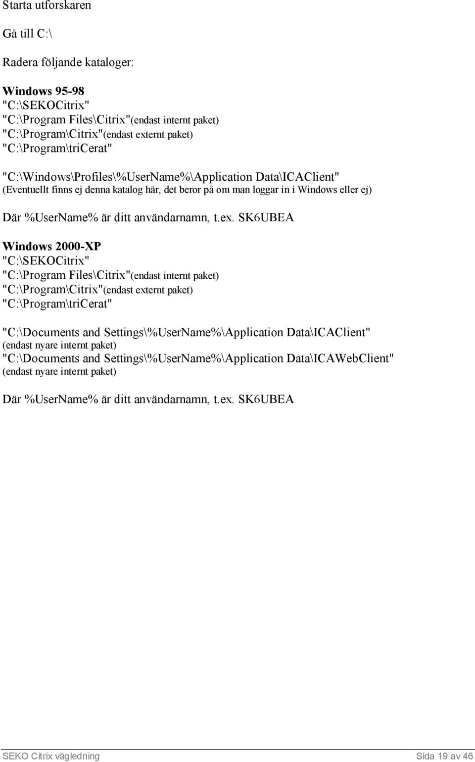 SK6UBEA Windows 2000-XP "C:\SEKOCitrix" "C:\Program Files\Citrix"(endast internt paket) "C:\Program\Citrix"(endast externt paket) "C:\Program\triCerat" "C:\Documents and