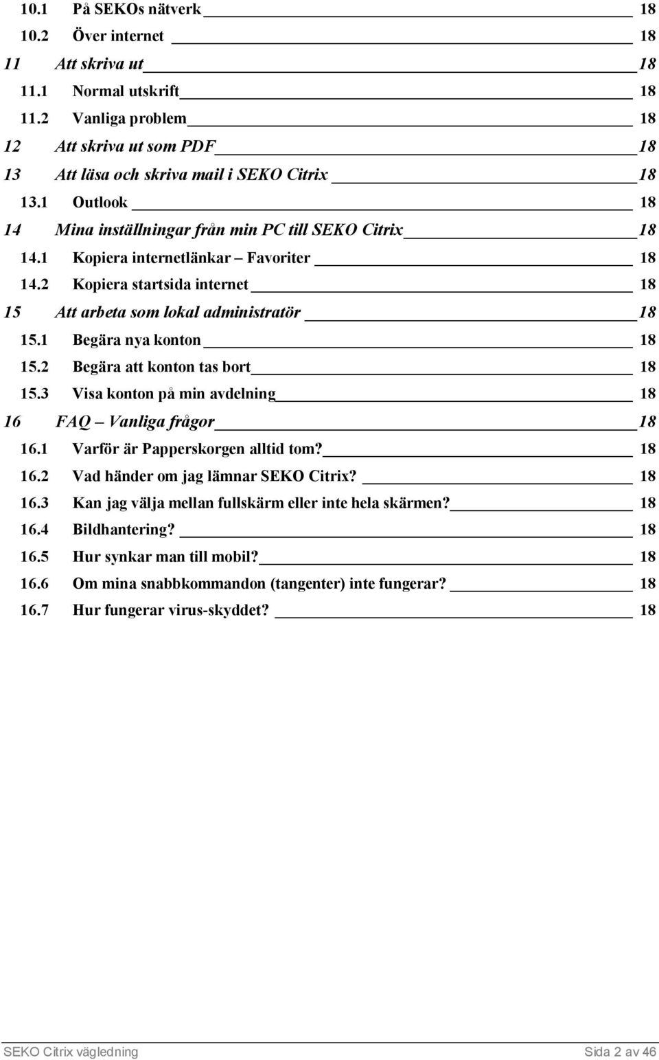 1 Begära nya konton 18 15.2 Begära att konton tas bort 18 15.3 Visa konton på min avdelning 18 16 FAQ Vanliga frågor 18 16.1 Varför är Papperskorgen alltid tom? 18 16.2 Vad händer om jag lämnar SEKO Citrix?