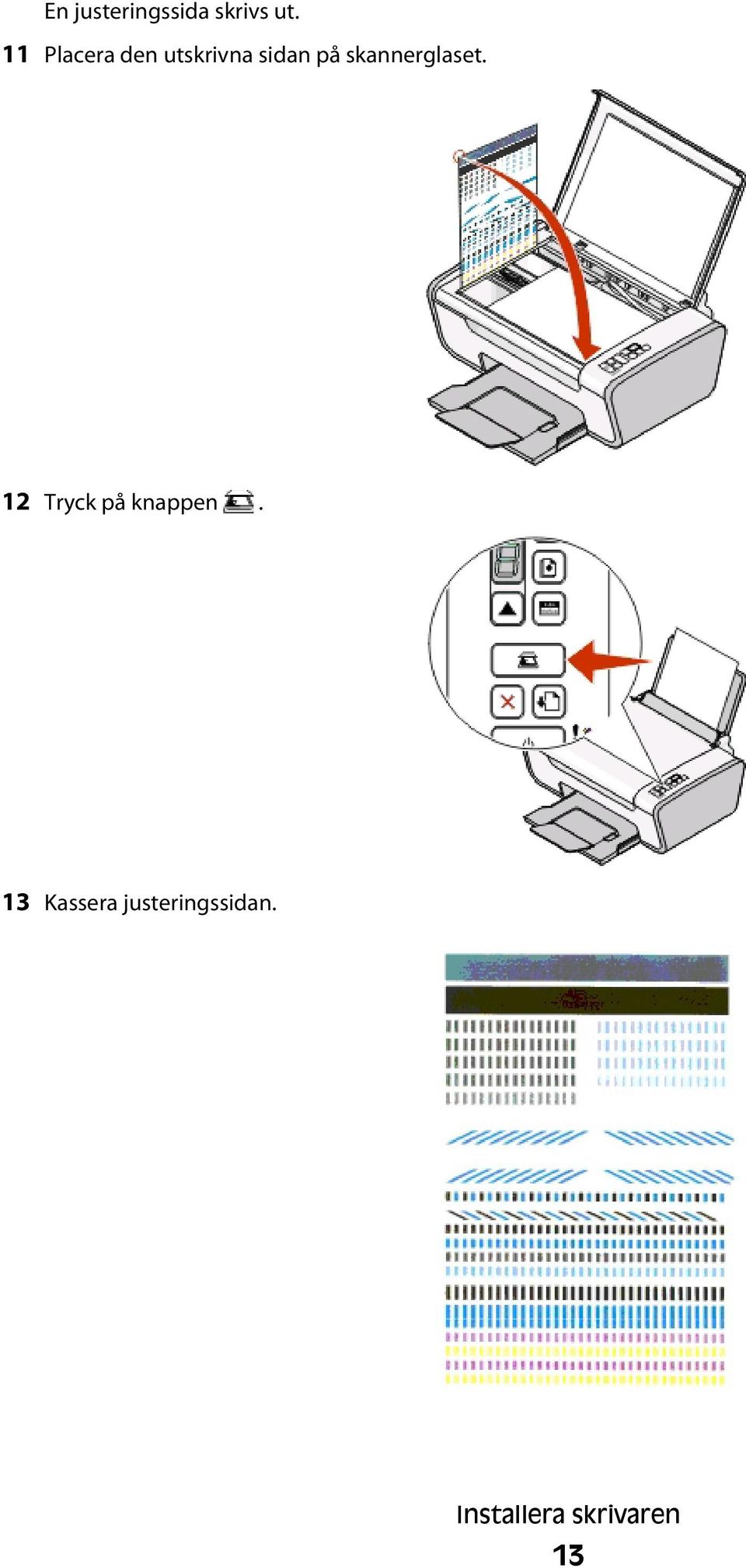 skannerglaset. 12 Tryck på knappen.