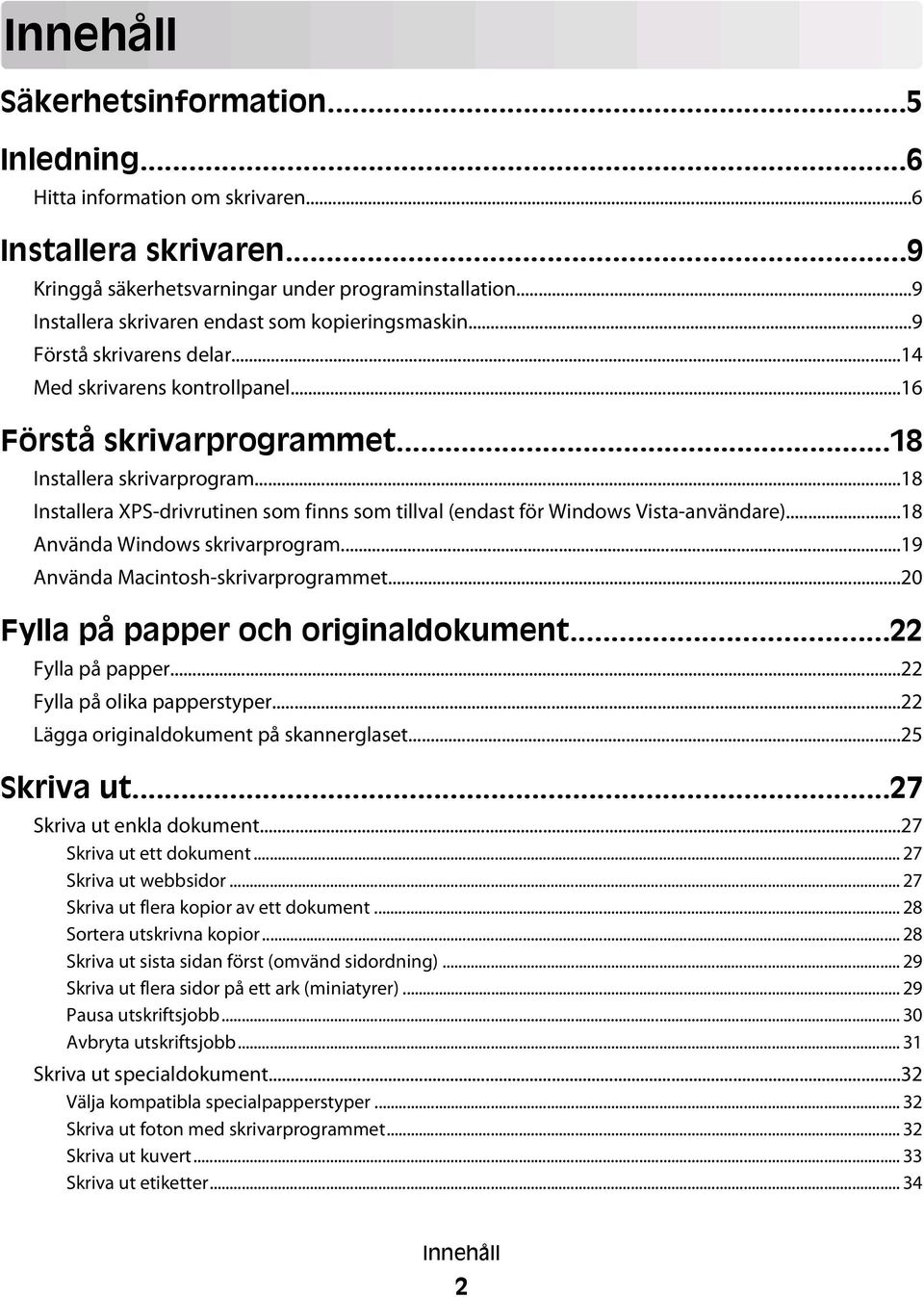 ..18 Installera XPS-drivrutinen som finns som tillval (endast för Windows Vista-användare)...18 Använda Windows skrivarprogram...19 Använda Macintosh-skrivarprogrammet.