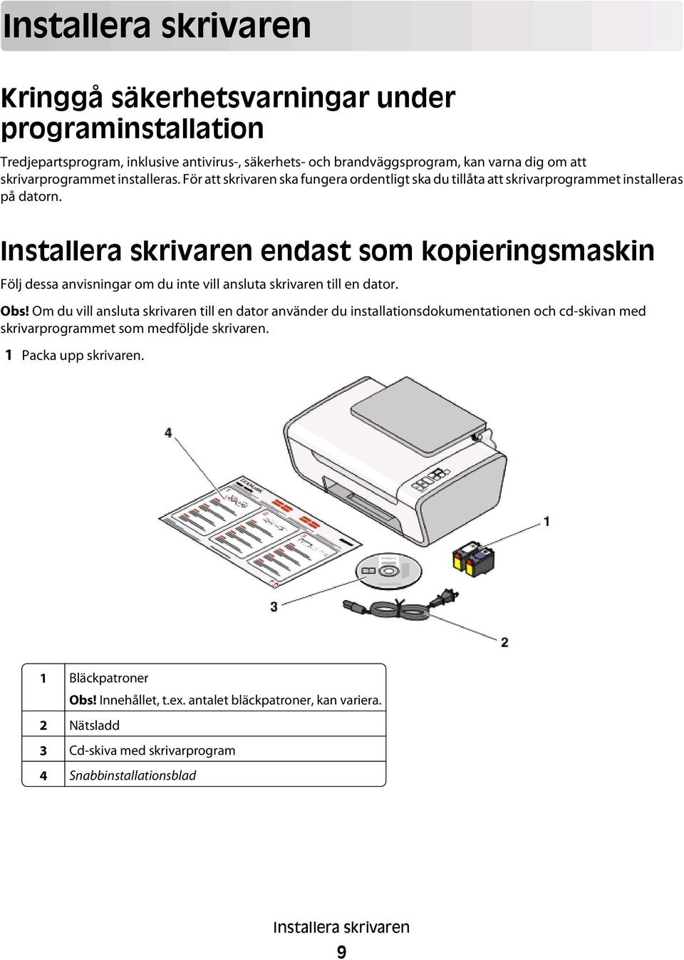 Installera skrivaren endast som kopieringsmaskin Följ dessa anvisningar om du inte vill ansluta skrivaren till en dator. Obs!