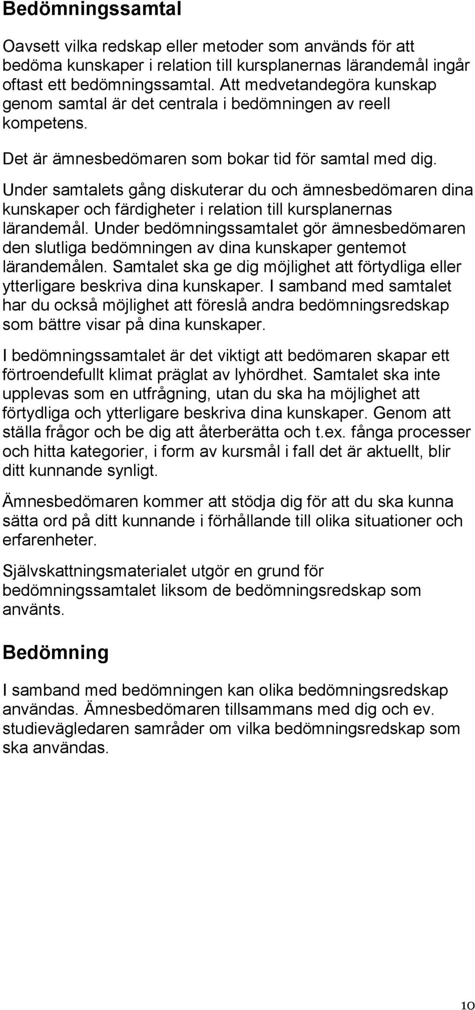 Under samtalets gång diskuterar du och ämnesbedömaren dina kunskaper och färdigheter i relation till kursplanernas lärandemål.