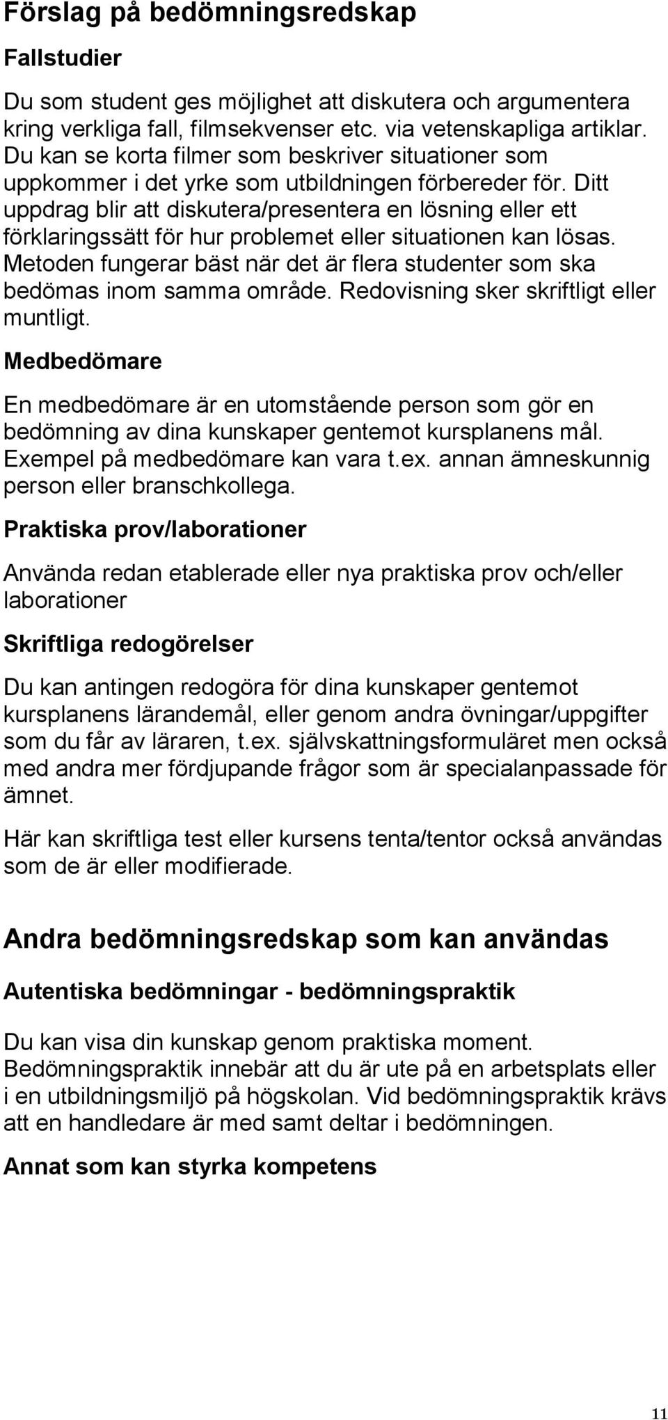 Ditt uppdrag blir att diskutera/presentera en lösning eller ett förklaringssätt för hur problemet eller situationen kan lösas.