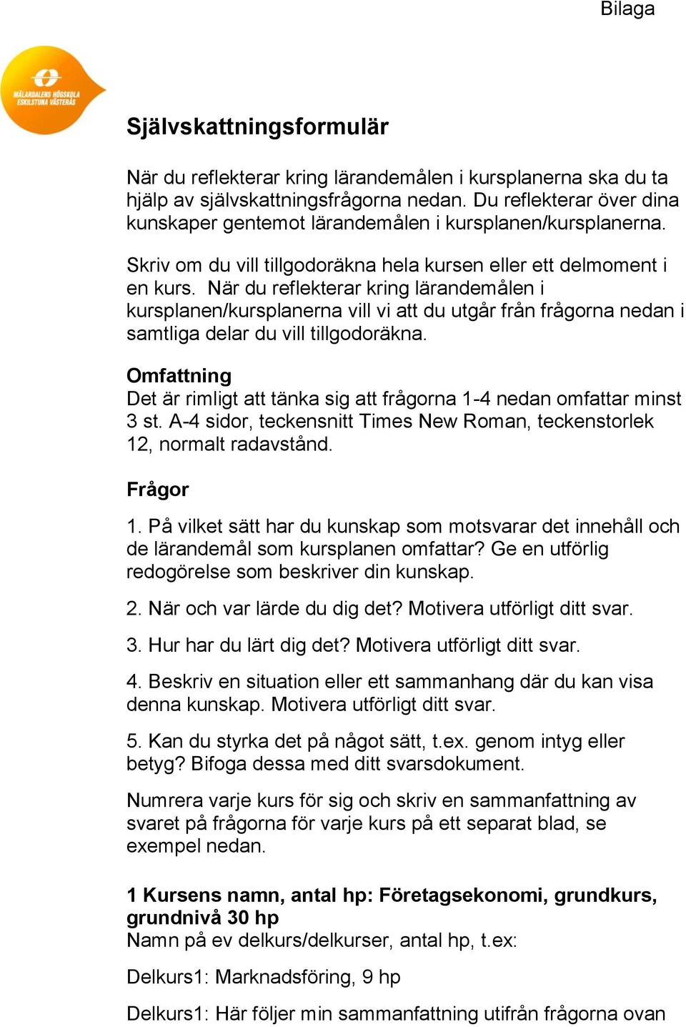 När du reflekterar kring lärandemålen i kursplanen/kursplanerna vill vi att du utgår från frågorna nedan i samtliga delar du vill tillgodoräkna.