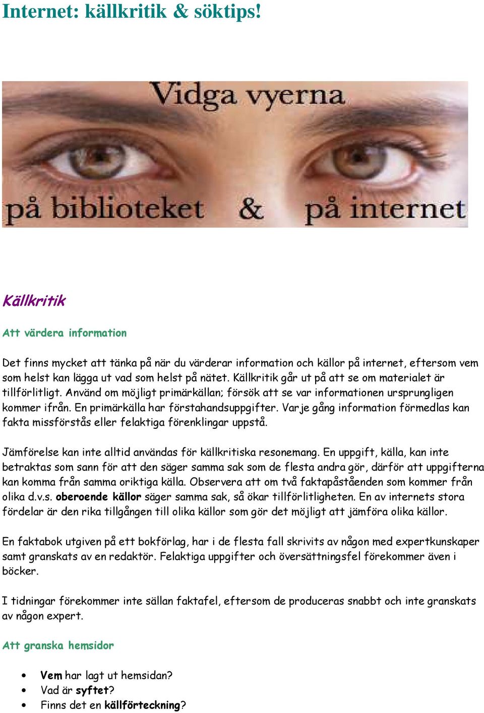 Källkritik går ut på att se om materialet är tillförlitligt. Använd om möjligt primärkällan; försök att se var informationen ursprungligen kommer ifrån. En primärkälla har förstahandsuppgifter.