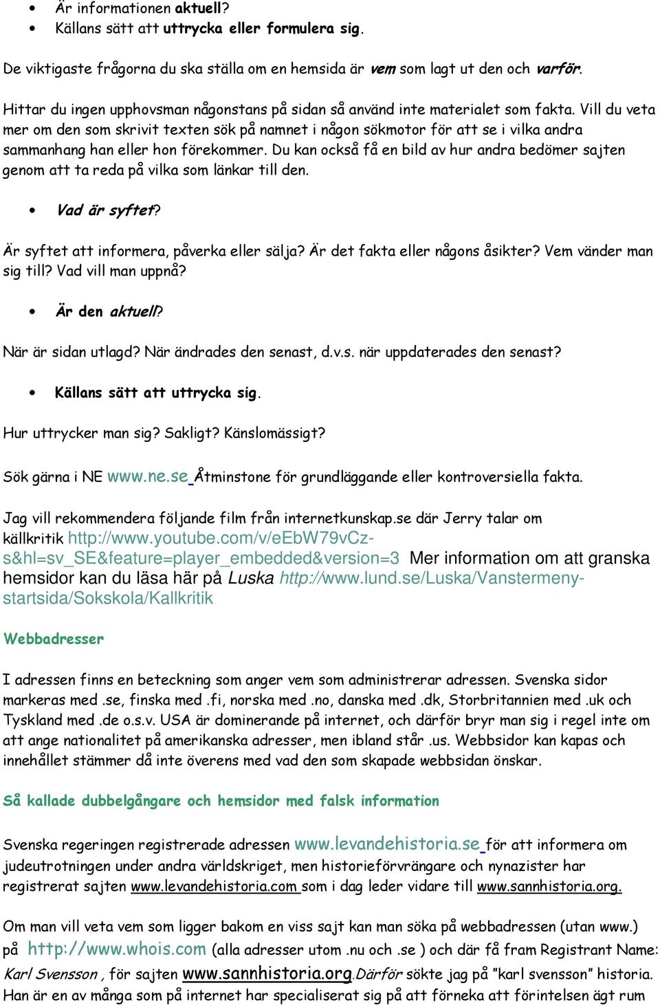 Vill du veta mer om den som skrivit texten sök på namnet i någon sökmotor för att se i vilka andra sammanhang han eller hon förekommer.