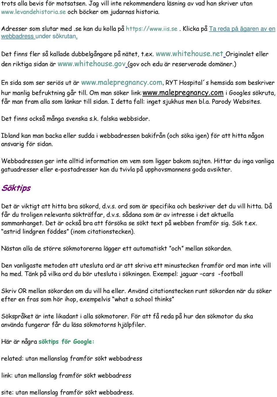 net Originalet eller den riktiga sidan är www.whitehouse.gov (gov och edu är reserverade domäner.) En sida som ser seriös ut är www.malepregnancy.