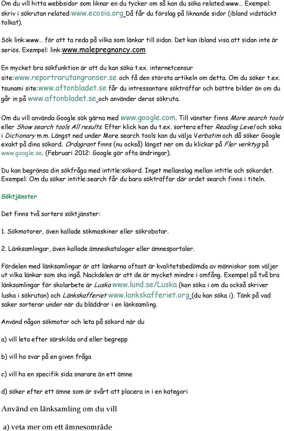 internetcensur site:www.reportrarutangranser.se och få den största artikeln om detta. Om du söker t.ex. tsunami site:www.aftonbladet.