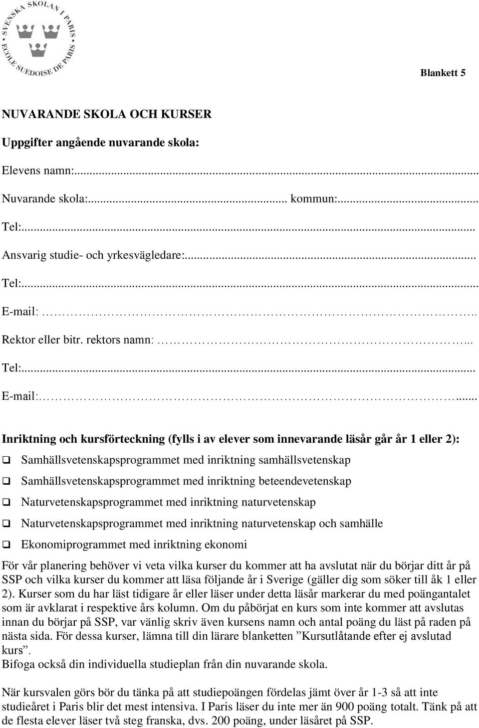 .. och kursförteckning (fylls i av elever som innevarande läsår går år 1 eller 2): Samhällsvetenskapsprogrammet med inriktning samhällsvetenskap Samhällsvetenskapsprogrammet med inriktning