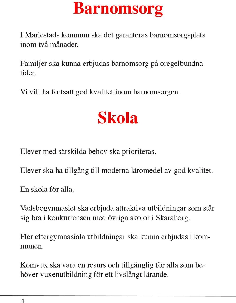 Elever ska ha tillgång till moderna läromedel av god kvalitet. En skola för alla.