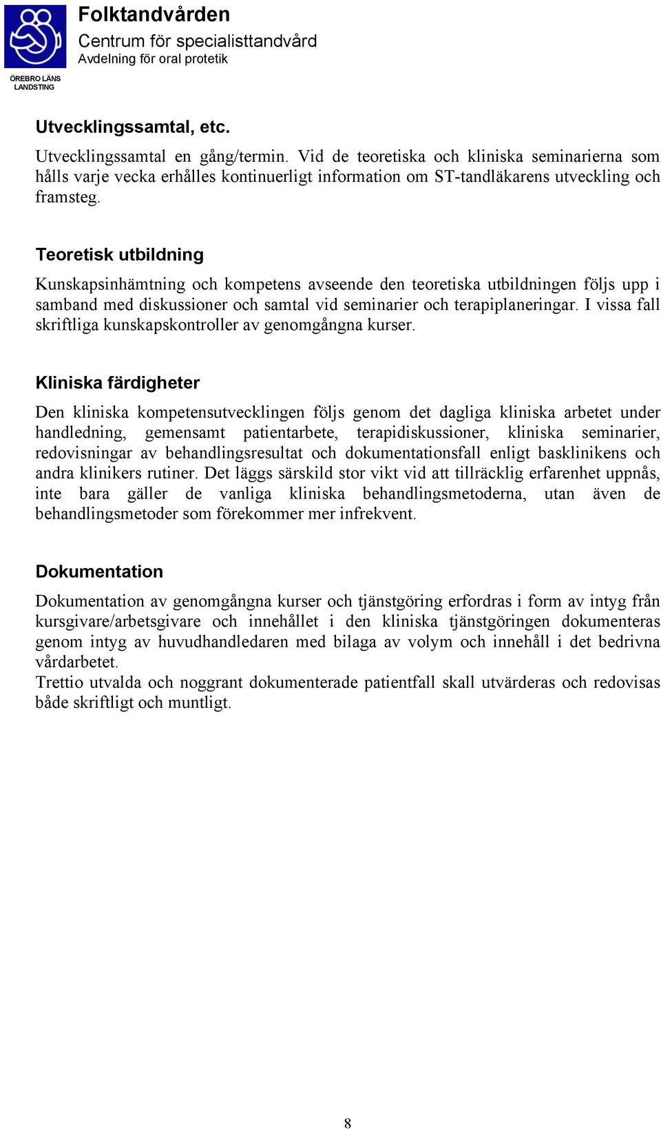 Teoretisk utbildning Kunskapsinhämtning och kompetens avseende den teoretiska utbildningen följs upp i samband med diskussioner och samtal vid seminarier och terapiplaneringar.