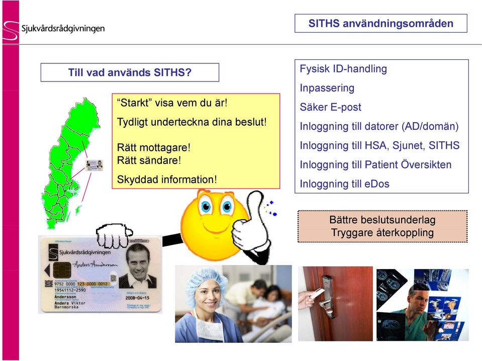 Fysisk ID-handling Inpassering Säker E-post Inloggning till datorer (AD/domän) Inloggning