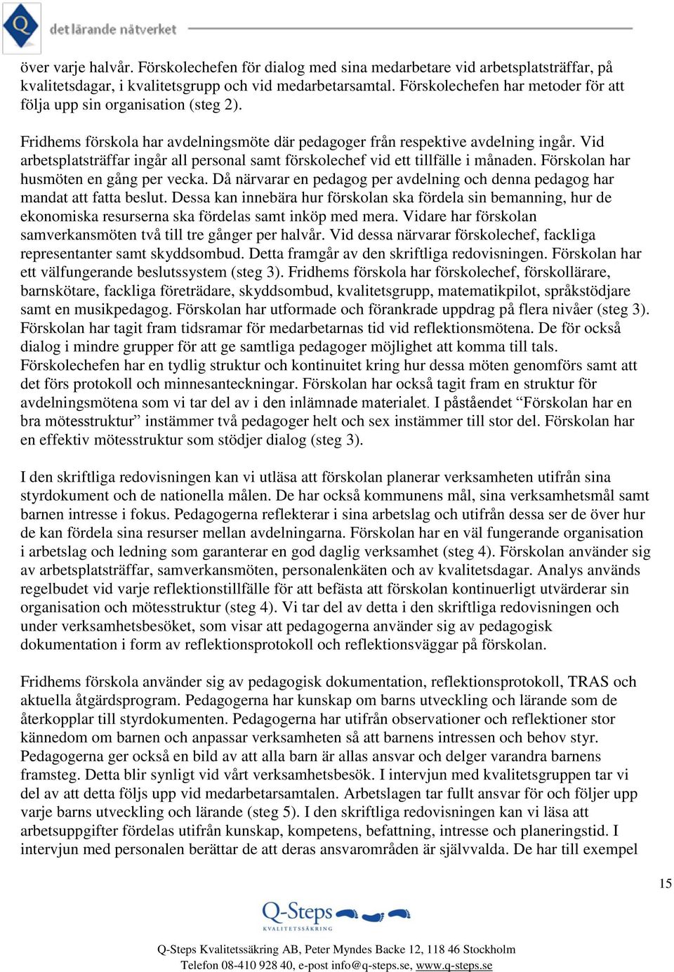 Vid arbetsplatsträffar ingår all personal samt förskolechef vid ett tillfälle i månaden. Förskolan har husmöten en gång per vecka.