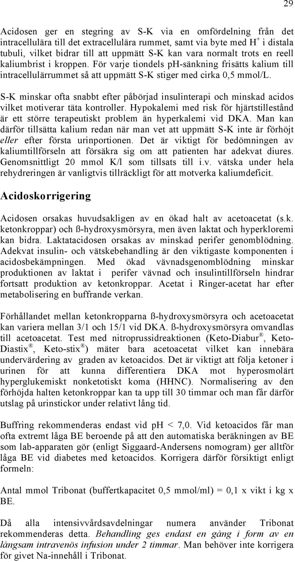 S-K minskar ofta snabbt efter påbörjad insulinterapi och minskad acidos vilket motiverar täta kontroller.