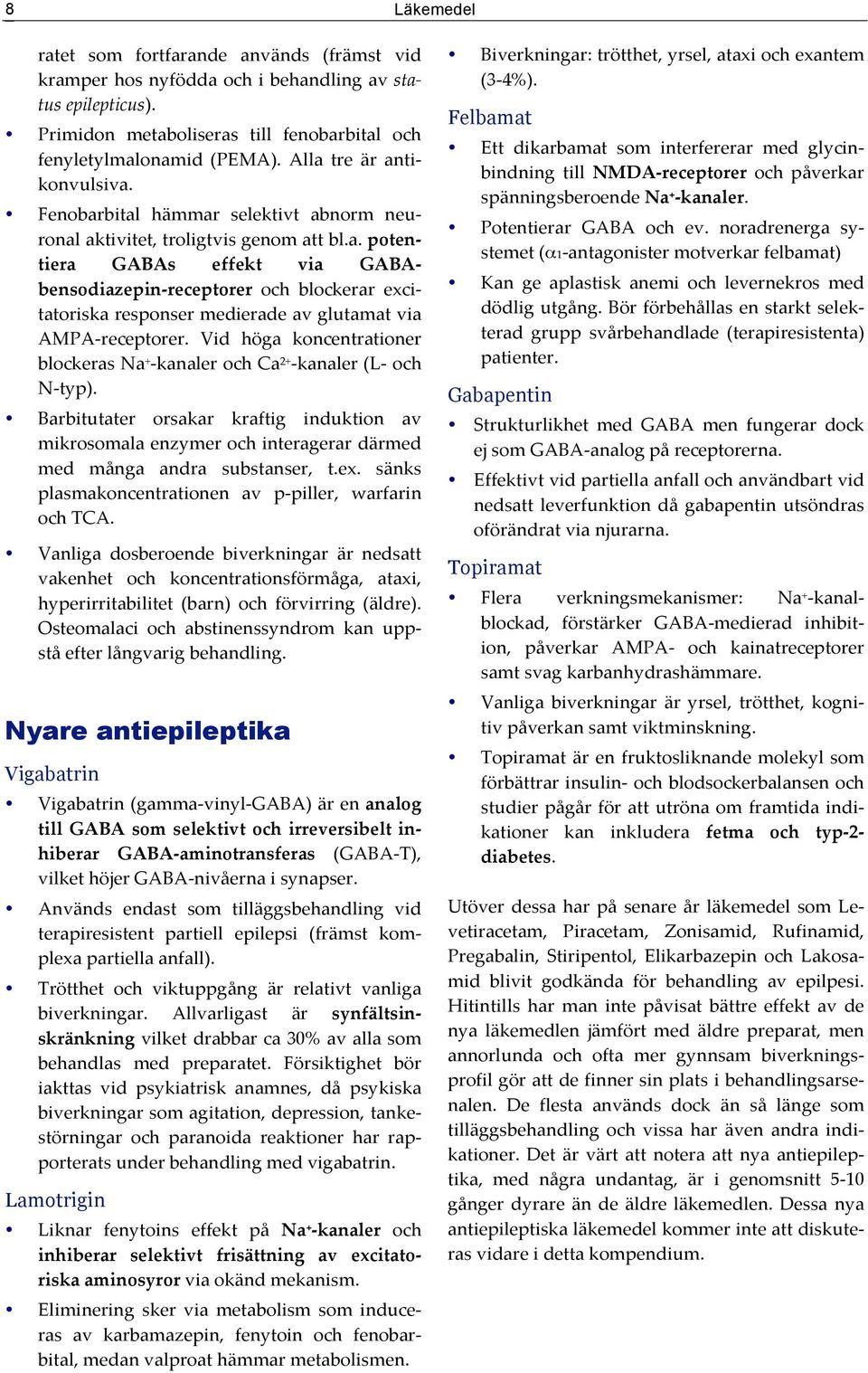 Vid höga koncentrationer blockeras Na + - kanaler och Ca 2+ - kanaler (L- och N- typ).