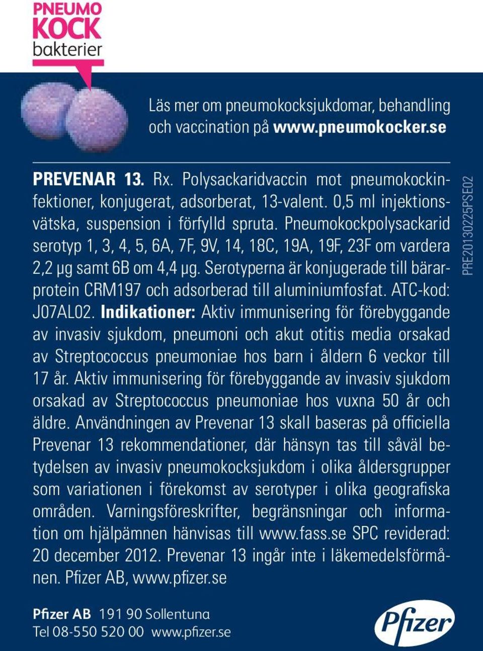 Serotyperna är konjugerade till bärarprotein CRM197 och adsorberad till aluminiumfosfat. ATC-kod: J07AL02.