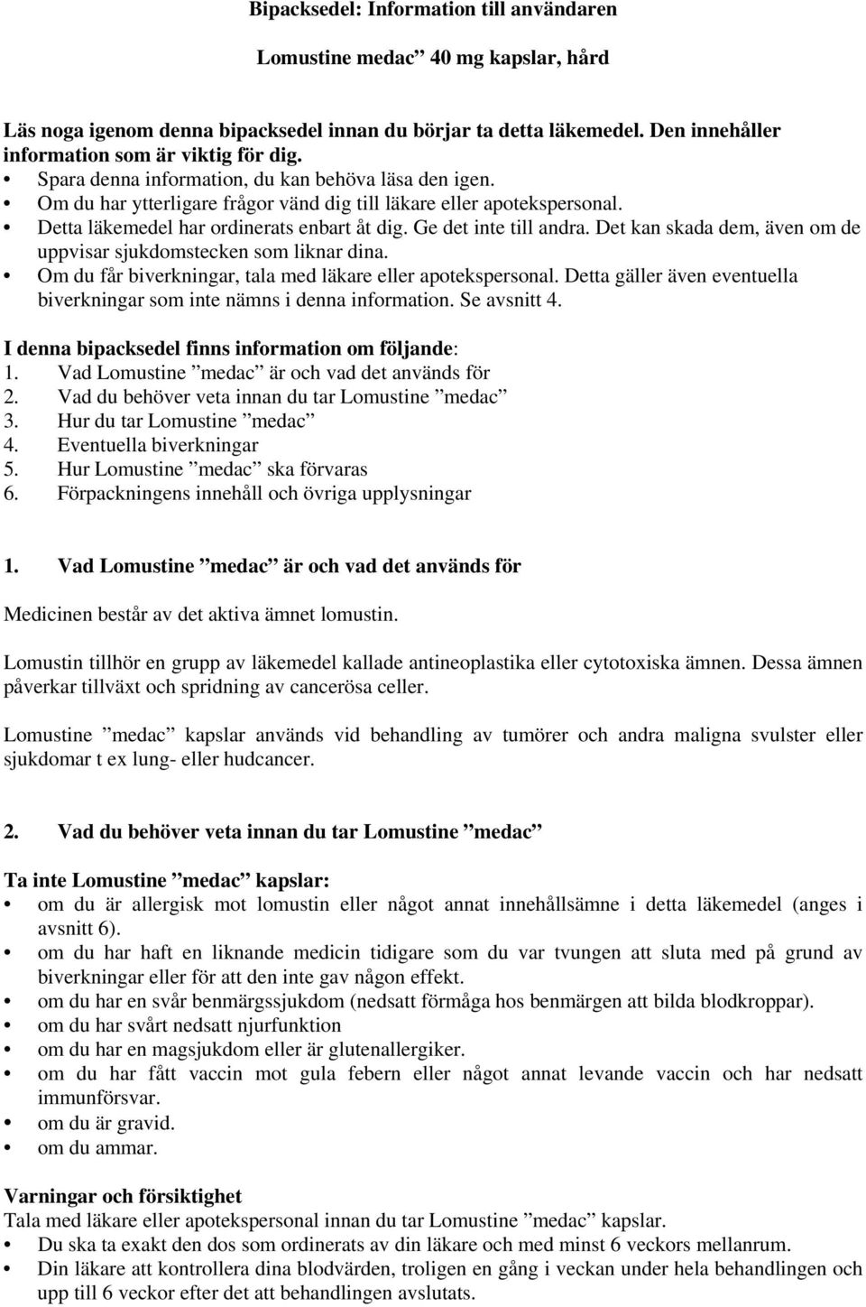 Det kan skada dem, även om de uppvisar sjukdomstecken som liknar dina. Om du får biverkningar, tala med läkare eller apotekspersonal.