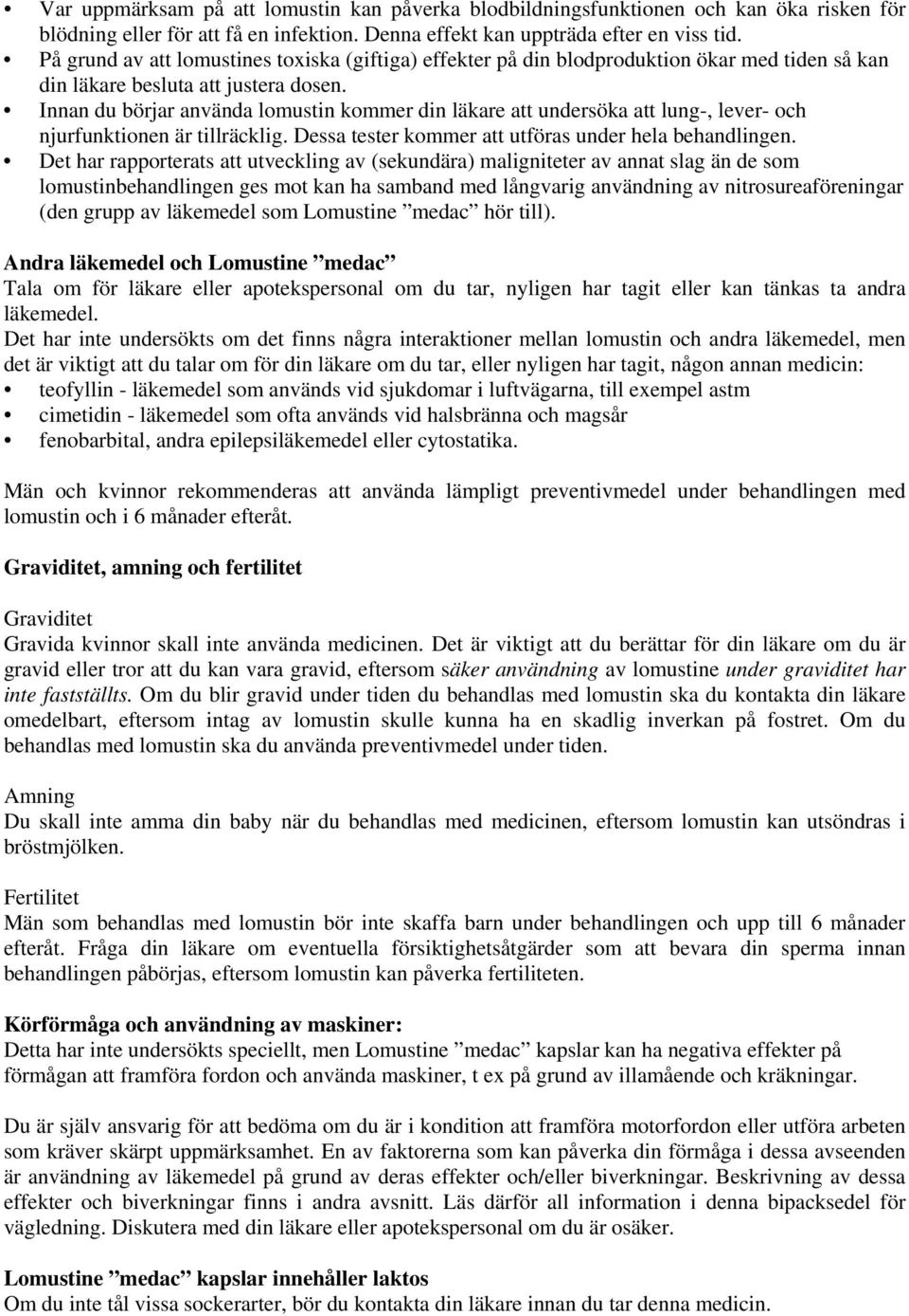 Innan du börjar använda lomustin kommer din läkare att undersöka att lung-, lever- och njurfunktionen är tillräcklig. Dessa tester kommer att utföras under hela behandlingen.