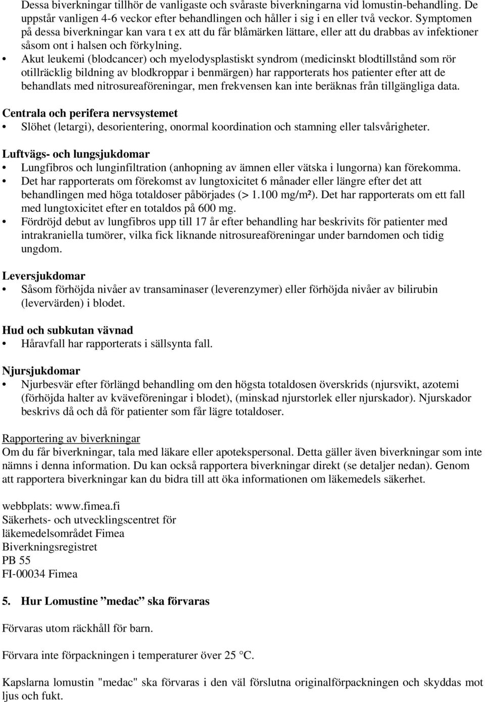 Akut leukemi (blodcancer) och myelodysplastiskt syndrom (medicinskt blodtillstånd som rör otillräcklig bildning av blodkroppar i benmärgen) har rapporterats hos patienter efter att de behandlats med