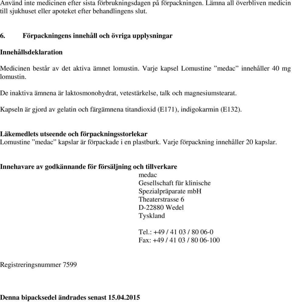 De inaktiva ämnena är laktosmonohydrat, vetestärkelse, talk och magnesiumstearat. Kapseln är gjord av gelatin och färgämnena titandioxid (E171), indigokarmin (E132).