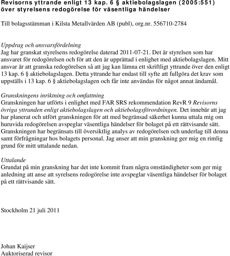 Det är styrelsen som har ansvaret för redogörelsen och för att den är upprättad i enlighet med aktiebolagslagen.