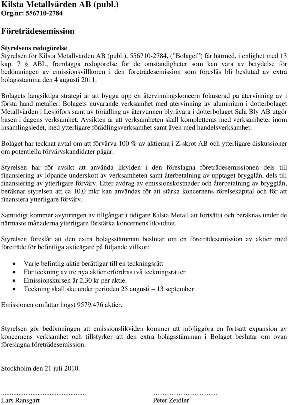 augusti 2011. Bolagets långsiktiga strategi är att bygga upp en återvinningskoncern fokuserad på återvinning av i första hand metaller.