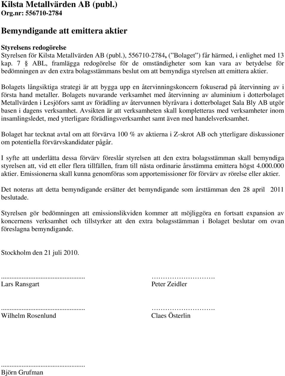 7 ABL, framlägga redogörelse för de omständigheter som kan vara av betydelse för bedömningen av den extra bolagsstämmans beslut om att bemyndiga styrelsen att emittera aktier.