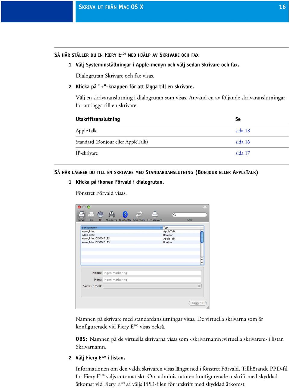 Utskriftsanslutning Se AppleTalk sida 18 Standard (Bonjour eller AppleTalk) sida 16 IP-skrivare sida 17 SÅ HÄR LÄGGER DU TILL EN SKRIVARE MED STANDARDANSLUTNING (BONJOUR ELLER APPLETALK) 1 Klicka på