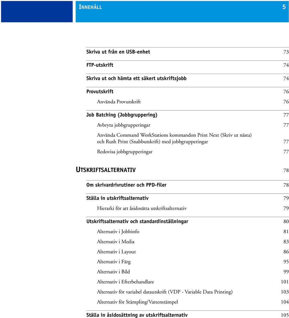 skrivardrivrutiner och PPD-filer 78 Ställa in utskriftsalternativ 79 Hierarki för att åsidosätta utskriftsalternativ 79 Utskriftsalternativ och standardinställningar 80 Alternativ i Jobbinfo 81