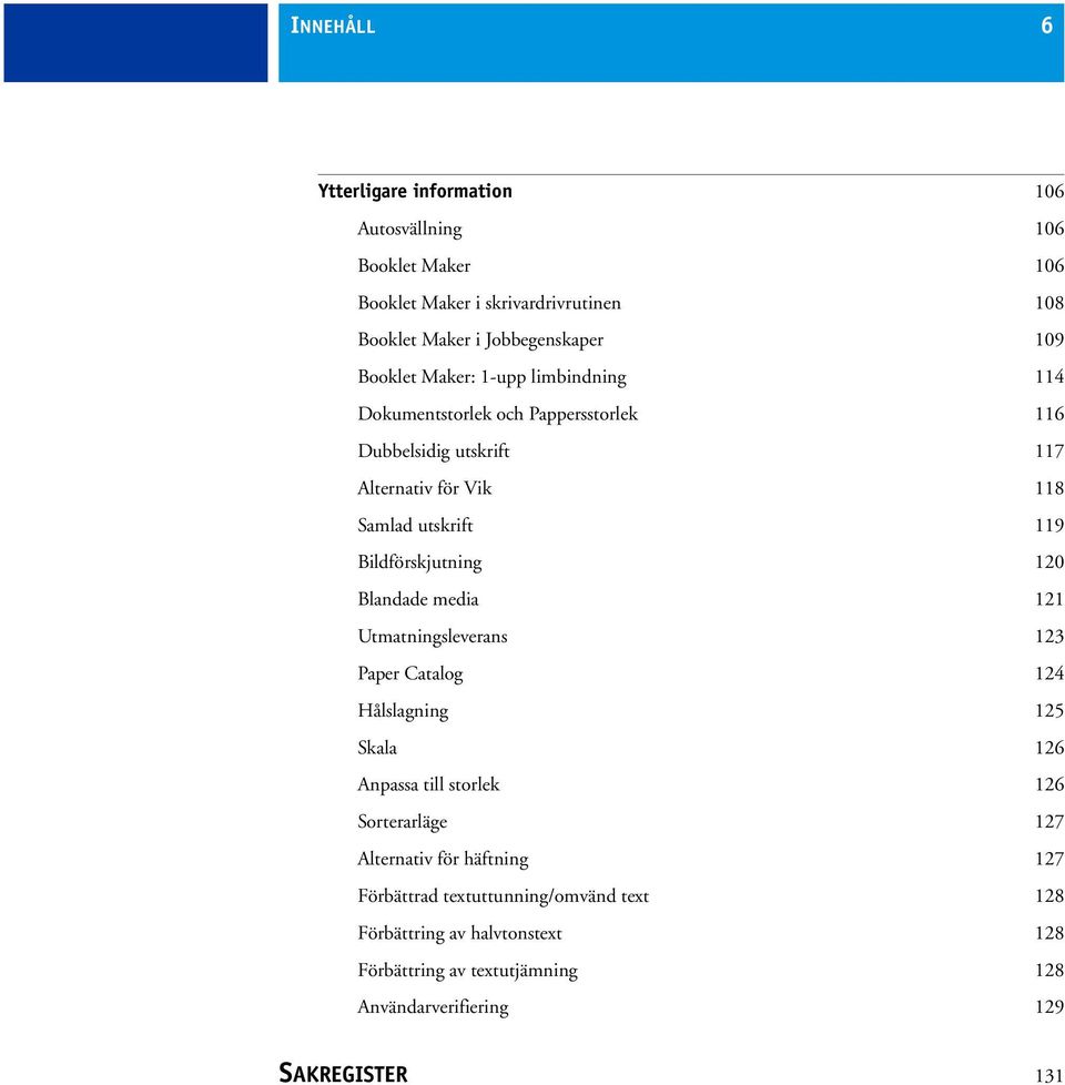 Bildförskjutning 120 Blandade media 121 Utmatningsleverans 123 Paper Catalog 124 Hålslagning 125 Skala 126 Anpassa till storlek 126 Sorterarläge 127