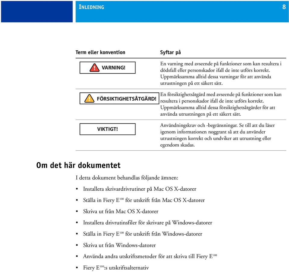 Uppmärksamma alltid dessa försiktighetsåtgärder för att använda utrustningen på ett säkert sätt. Användningskrav och -begränsningar.