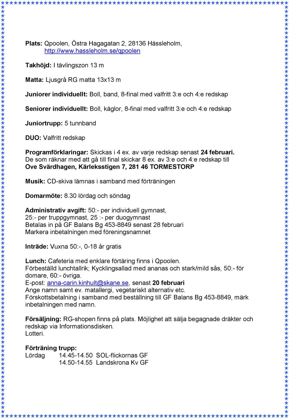 valfritt 3:e och 4:e redskap Juniortrupp: 5 tunnband DUO: Valfritt redskap Programförklaringar: Skickas i 4 ex. av varje redskap senast 24 februari. De som räknar med att gå till final skickar 8 ex.