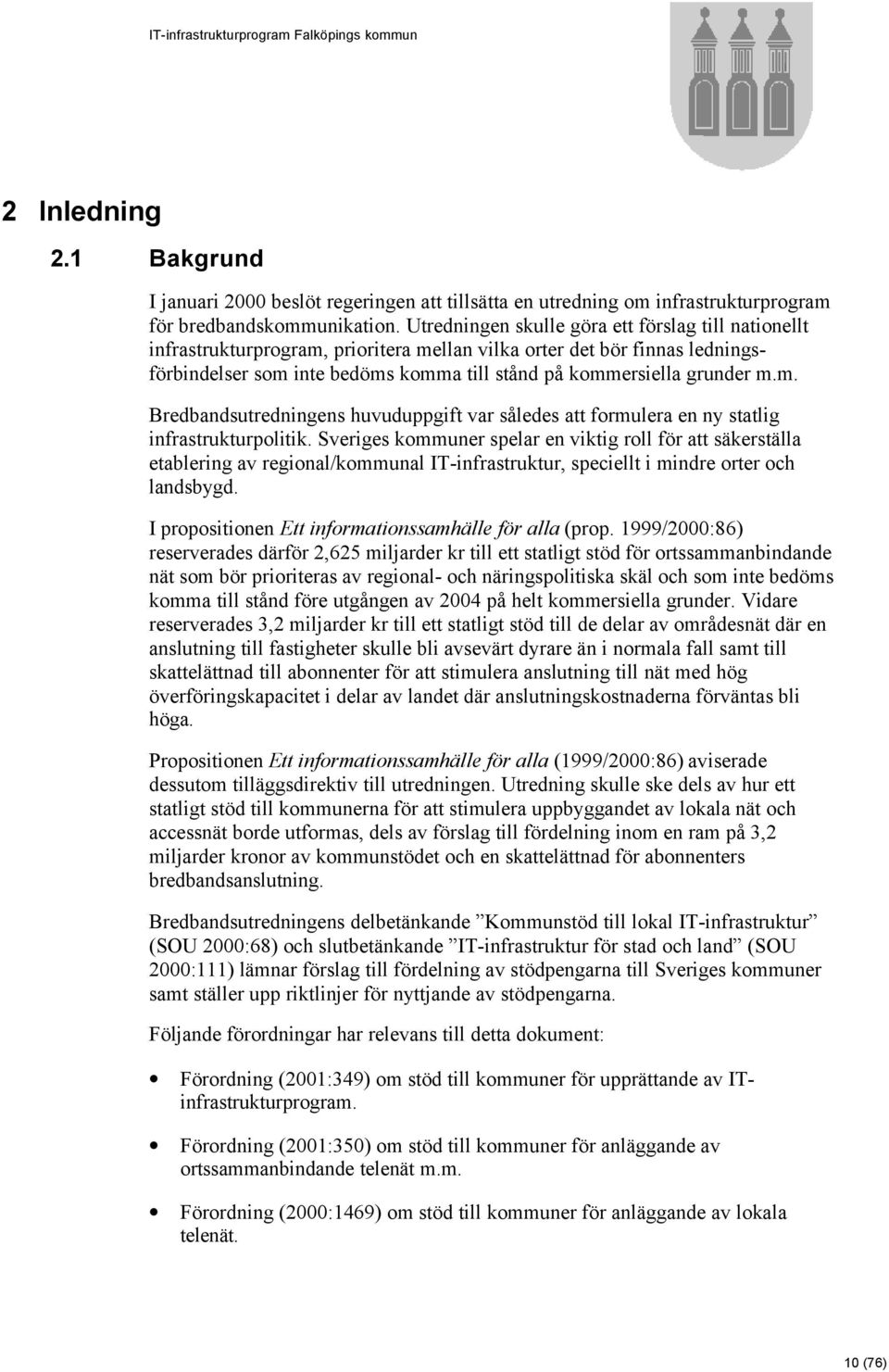 m. Bredbandsutredningens huvuduppgift var således att formulera en ny statlig infrastrukturpolitik.