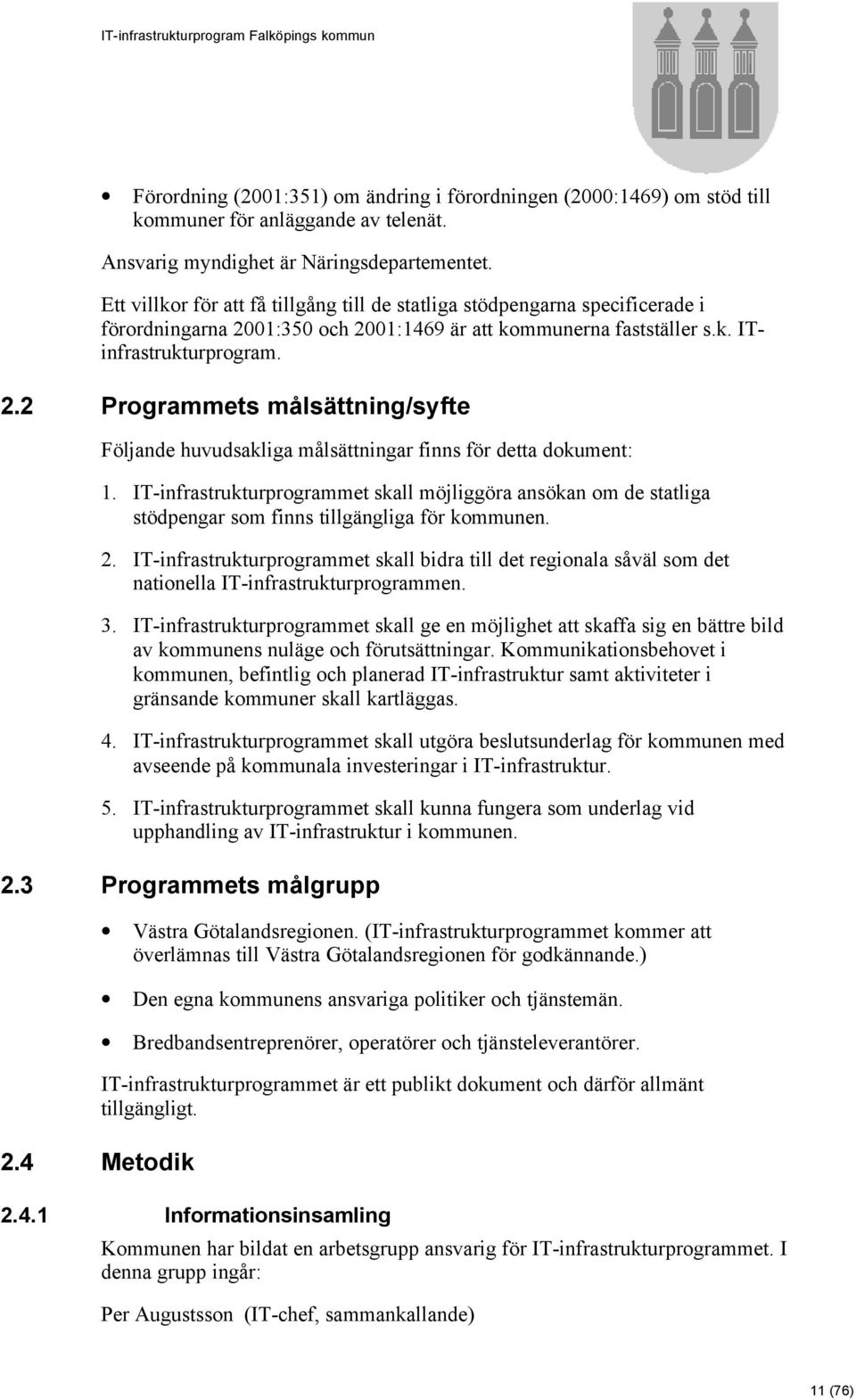 IT-infrastrukturprogrammet skall möjliggöra ansökan om de statliga stödpengar som finns tillgängliga för kommunen. 2.