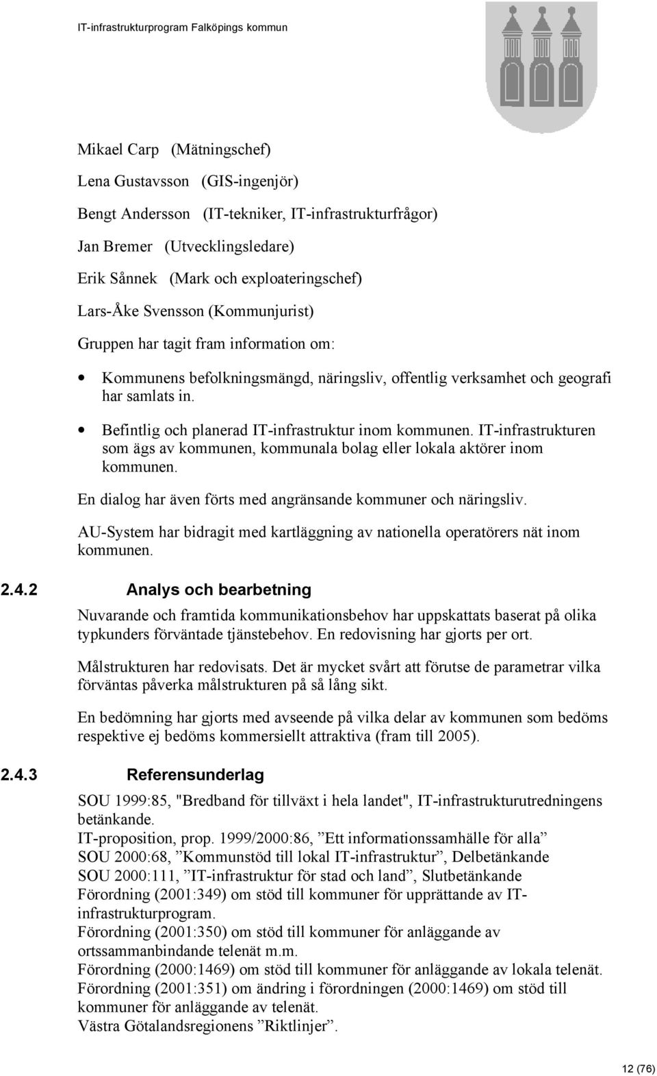 Befintlig och planerad IT-infrastruktur inom kommunen. IT-infrastrukturen som ägs av kommunen, kommunala bolag eller lokala aktörer inom kommunen.
