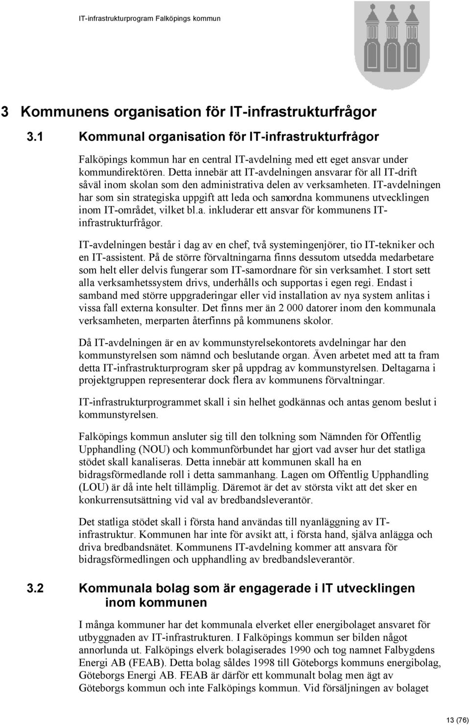 IT-avdelningen har som sin strategiska uppgift att leda och samordna kommunens utvecklingen inom IT-området, vilket bl.a. inkluderar ett ansvar för kommunens ITinfrastrukturfrågor.