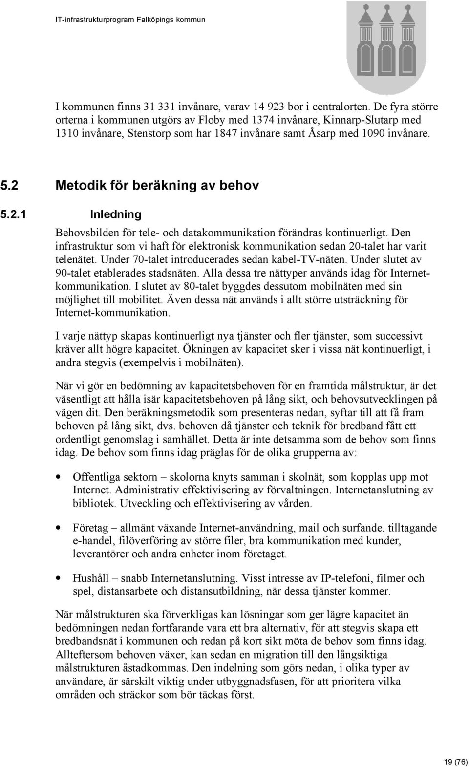 2 Metodik för beräkning av behov 5.2.1 Inledning Behovsbilden för tele- och datakommunikation förändras kontinuerligt.