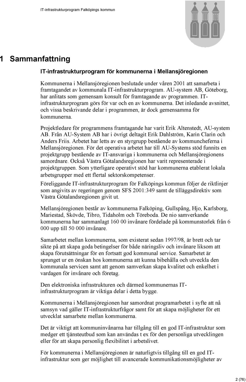 Det inledande avsnittet, och vissa beskrivande delar i programmen, är dock gemensamma för kommunerna. Projektledare för programmens framtagande har varit Erik Altenstedt, AU-system AB.